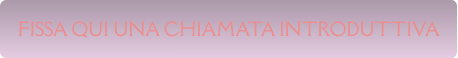 FISSA QUI UNA CHIAMATA INTRODUTTIVA
